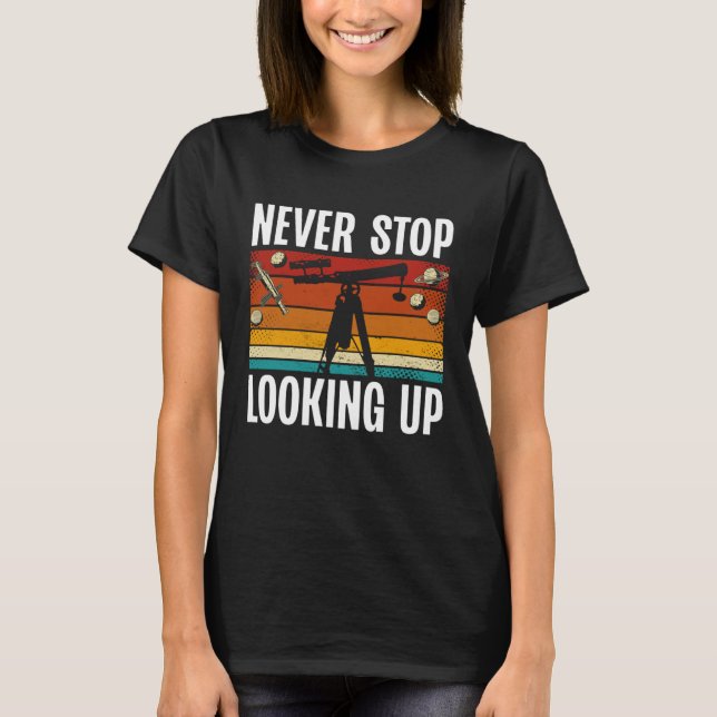 Never Stop Looking Up Space Science Solar System T-Shirt (Front)