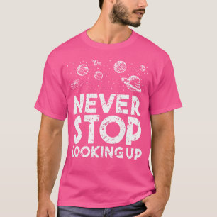 Never Stop Looking Up Stargazer Astronome Astronom T-Shirt
