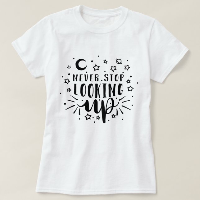 Never stop looking up T-Shirt (Design Front)