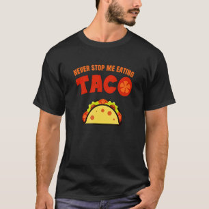 Never Stop Me Eating Taco T-Shirt