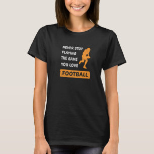 Never stop playing the game you love American Foot T-Shirt