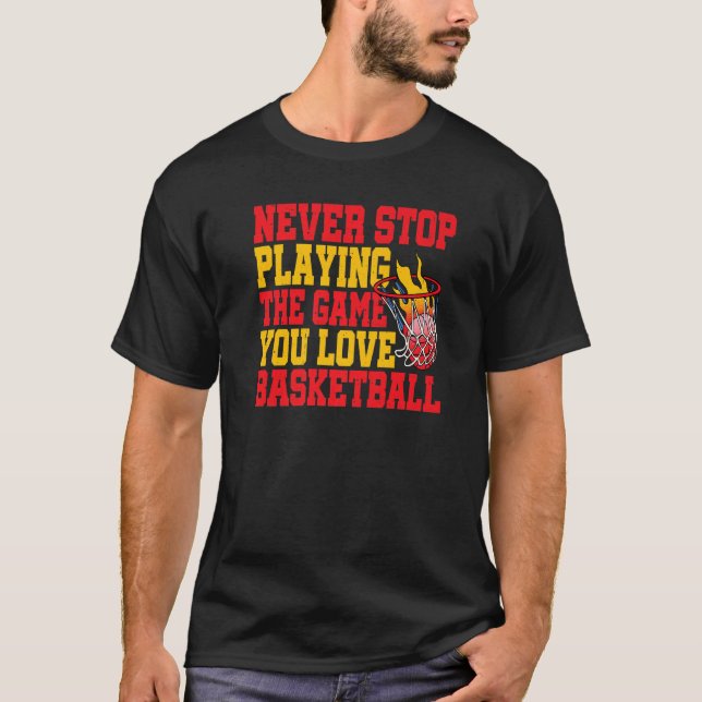 Never Stop Playing The Game You Love Basketball T-Shirt (Front)