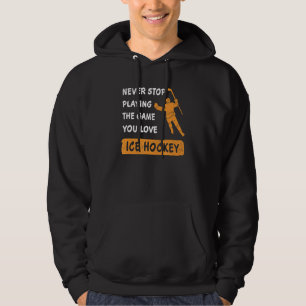 Never stop playing the game you love Ice Hockey Sa Hoodie