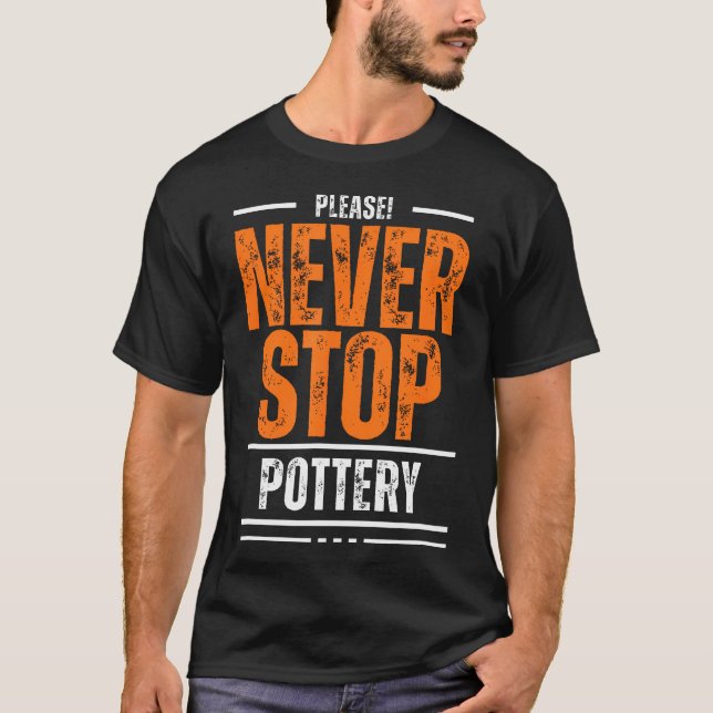 Never Stop Pottery Ceramic Clay Wheel Throwing Cra T-Shirt (Front)