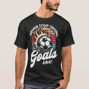 Never Stop Trying Goals Await T-Shirt