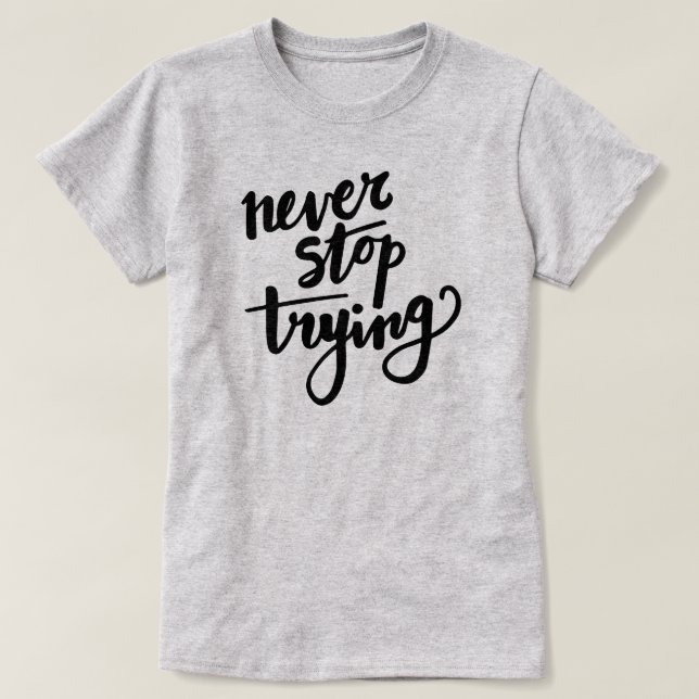Never stop trying - motivational quote t-shirt (Design Front)