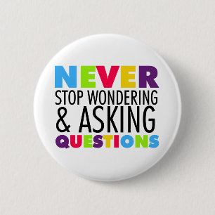 Never Stop Wondering and Asking Questions 6 Cm Round Badge