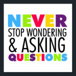 Never Stop Wondering and Asking Questions Poster<br><div class="desc">Bright multi colour text design reads "Never Stop Wondering and Asking Questions" on inspirational message T-shirts, magnets, buttons, tote bags, cards, stickers, key chains, mousepads, water bottles, and much more. These motivational message items are great for teachers and other educational professionals!</div>