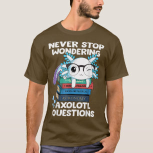 Never Stop Wondering Aolotl Questions Cute Aolotl T-Shirt