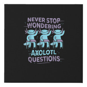 Never Stop Wondering Axolotl Questions Teacher Faux Canvas Print