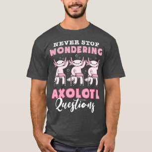 Never Stop Wondering Axolotl Questions Teacher Kid T-Shirt