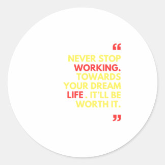 Never stop working towards your dream life classic round sticker