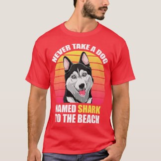 Never take a dog named shark to the beach Funny Do T-Shirt