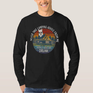 Never Take Camping Advice From Me Youll End Up Dru T-Shirt