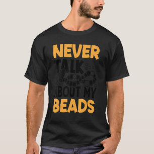 Never Talk About My Beads Beadwork Sewing Needle A T-Shirt