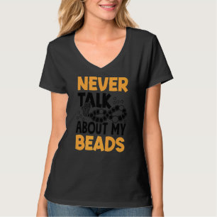 Never Talk About My Beads Beadwork Sewing Needle A T-Shirt