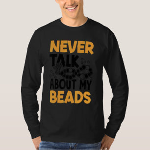 Never Talk About My Beads Beadwork Sewing Needle A T-Shirt