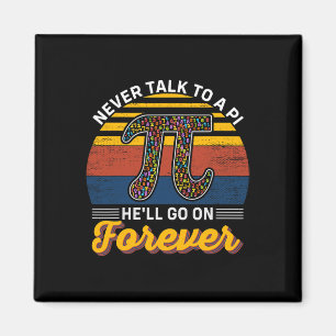 Never Talk To A Pi He'll Go No Forever Pi Day Math Magnet