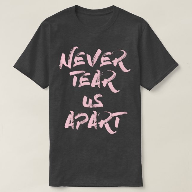 Never Tear Us Apart pink T-Shirt (Design Front)