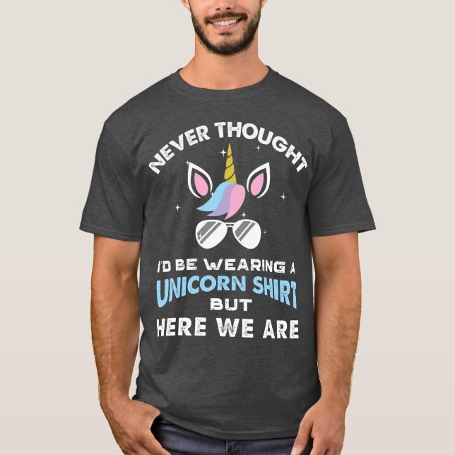 Never Thought Id Be Wearing A Unicorn  Dad T-Shirt (Front)