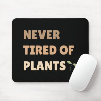 Never tired of plants funny plant mouse pad
