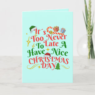 Never Too Late To Have A Nice Christmas Day Card