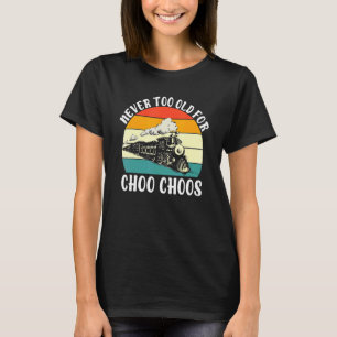 Never Too Old For Choo Choos Train T-Shirt