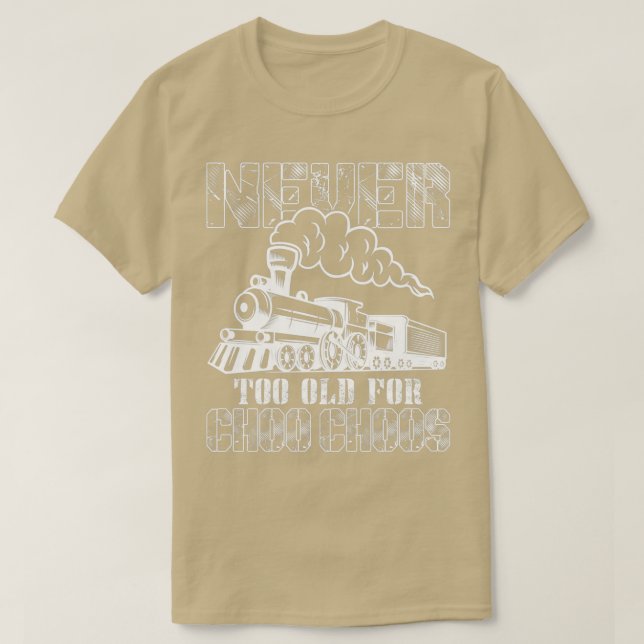 Never Too Old For Choo Choos Trains Shirt (Design Front)