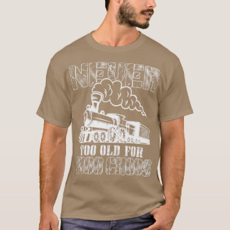 Never Too Old For Choo Choos Trains Shirt