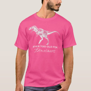 Never Too Old For Dinosaurs - Funny Adult Dinosaur T-Shirt