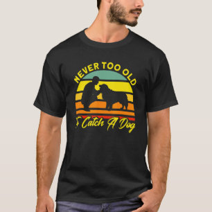 Never Too Old To Catch A Dog ACO Animal Control Of T-Shirt