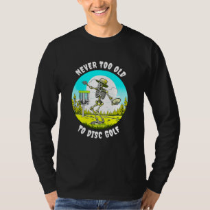 Never Too Old to Disc Golf   Skeleton Throwing T-Shirt