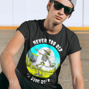 Never Too Old to Disc Golf   Skeleton Throwing T-Shirt