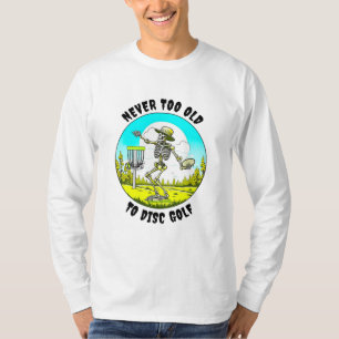 Never Too Old to Disc Golf   Skeleton Throwing T-Shirt