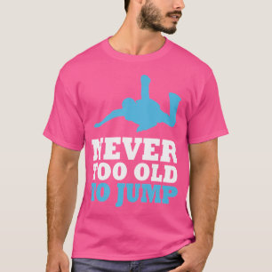Never Too Old To Jump Skydive Parachute Skydiver S T-Shirt