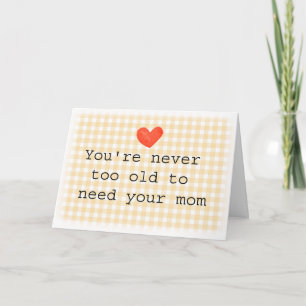 Never too old to need your mom Mother's Day  Card
