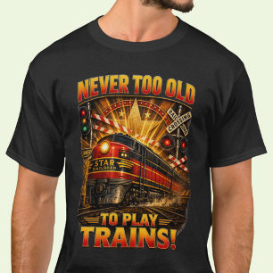 Never Too Old to Play Trains Diesel Locomotive  T-Shirt