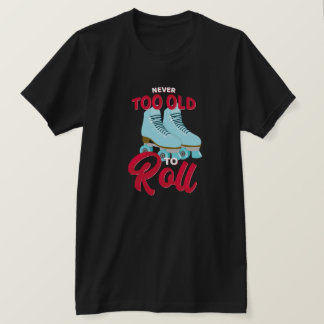 Never Too Old To Roll T-Shirt