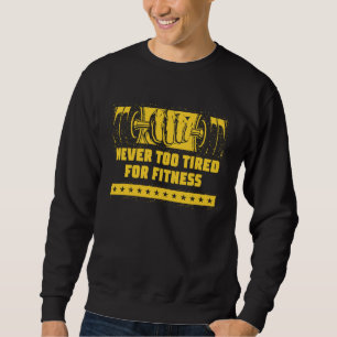 Never Too Tired for Fitness  Workout Humor Gym Hea Sweatshirt