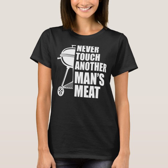 never touch another man's meat grilling T-Shirt (Front)