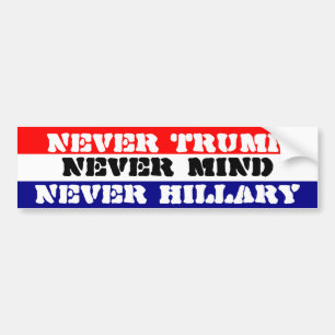 NEVER TRUMP - NEVER HILLARY - NEVER MIND BUMPER STICKER