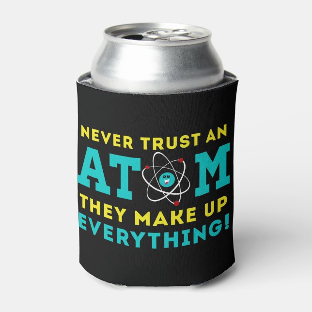 Never trust a Atom, They Make up Everything Can Cooler (Can Front)