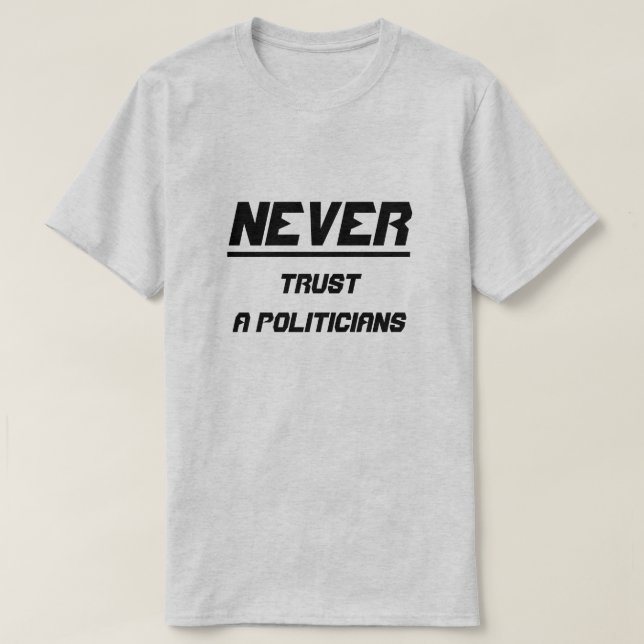 Never trust a politicians T-Shirt (Design Front)
