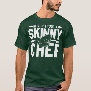 never trust a skinny chef cooking 527  T-Shirt