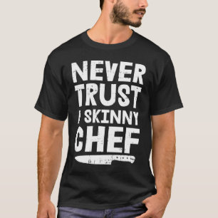 Never Trust A Skinny Chef Motive for a Cooking Che T-Shirt