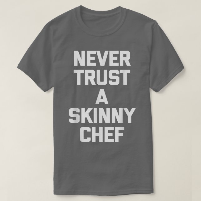 Never Trust A Skinny Cheffunny cooking food chef  T-Shirt (Design Front)