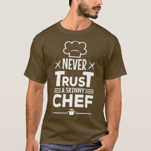 Never trust a skinny chefT-Shirt T-Shirt
