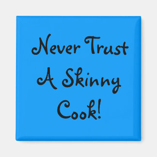 Never Trust A Skinny Cook! Magnet