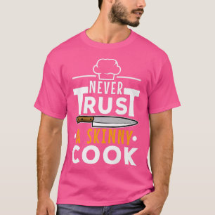 Never trust a skinny cook T-Shirt