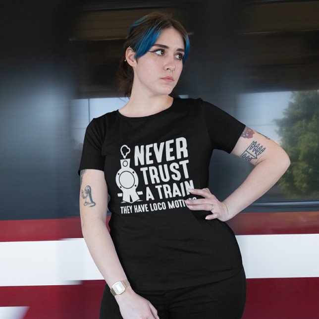 Never Trust A Train T-Shirt (Never Trust A Train They Have Loco Motives)